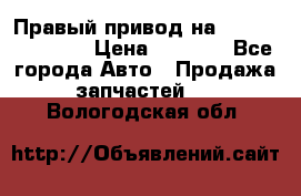 Правый привод на Hyundai Solaris › Цена ­ 4 500 - Все города Авто » Продажа запчастей   . Вологодская обл.